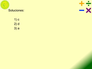 Soluciones:
1) c
2) d
3) a
 