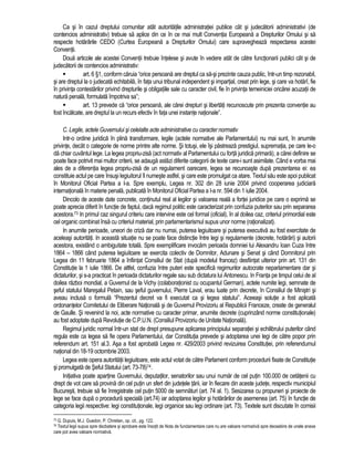 Ca si în cazul dreptului comunitar atât autoritatile administratiei publice cât si judecatorii administrativi (de 
contencios administrativ) trebuie sa aplice din ce în ce mai mult Conventia Europeana a Drepturilor Omului si sa 
respecte hotarârile CEDO (Curtea Europeana a Drepturilor Omului) care supravegheaza respectarea acestei 
Conventii. 
Doua articole ale acestei Conventii trebuie întelese si avute în vedere atât de catre functionarii publici cât si de 
judecatorii de contencios administrativ: 
 art. 6 §1, conform caruia “orice persoana are dreptul ca sa-si prezinte cauza public, într-un timp rezonabil, 
si are dreptul la o judecata echitabila, în fata unui tribunal independent si impartial, creat prin lege, si care va hotarî, fie 
în privinta contestarilor privind drepturile si obligatiile sale cu caracter civil, fie în privinta temeiniciei oricarei acuzatii de 
natura penala, formulata împotriva sa”; 
 art. 13 prevede ca “orice persoana, ale carei drepturi si libertati recunoscute prin prezenta conventie au 
fost încalcate, are dreptul la un recurs efectiv în fata unei instante nationale”. 
C. Legile, actele Guvernului si celelalte acte administrative cu caracter normativ 
Intr-o ordine juridica în plina transformare, legile (actele normative ale Parlamentului) nu mai sunt, în anumite 
privinte, decât o categorie de norme printre alte norme. Si totusi, ele îsi pastreaza prestigiul, suprematia, pe care le-o 
da chiar cuvântul lege. La legea propriu-zisa (act normativ al Parlamentului cu forta juridica primara), a carei definire se 
poate face potrivit mai multor criterii, se adauga astazi diferite categorii de texte care-i sunt asimilate. Când e vorba mai 
ales de a diferentia legea propriu-zisa de un regulament oarecare, legea se recunoaste dupa prezentarea ei: ea 
constituie actul pe care însusi legiuitorul îl numeste astfel, si care este promulgat ca atare. Textul sau este apoi publicat 
în Monitorul Oficial Partea a I-a. Spre exemplu, Legea nr. 302 din 28 iunie 2004 privind cooperarea judiciara 
internationala în materie penala, publicata în Monitorul Oficial Partea a I-a nr. 594 din 1 iulie 2004. 
Dincolo de aceste date concrete, continutul real al legilor si valoarea reala a fortei juridice pe care o exprima se 
poate aprecia diferit în functie de faptul, daca regimul politic este caracterizat prin confuzia puterilor sau prin separarea 
acestora.73 In primul caz singurul criteriu care intervine este cel formal (oficial), în al doilea caz, criteriul primordial este 
cel organic combinat însa cu criteriul material, prin parlamentarismul supus unor norme (rationalizat). 
In anumite perioade, uneori de criza dar nu numai, puterea legiuitoare si puterea executiva au fost exercitate de 
aceleasi autoritati. In aceasta situatie nu se poate face distinctie între legi si regulamente (decrete, hotarâri) si autorii 
acestora, existând o ambiguitate totala. Spre exemplificare invocam perioada domniei lui Alexandru Ioan Cuza între 
1864 – 1866 când puterea legiuitoare se exercita colectiv de Domnitor, Adunare si Senat si când Domnitorul prin 
Legea din 11 februarie 1864 a înfiintat Consiliul de Stat (dupa modelul francez) desfiintat ulterior prin art. 131 din 
Constitutie la 1 iulie 1866. De altfel, confuzia între puteri este specifica regimurilor autocrate neparlamentare dar si 
dictaturilor, si s-a practicat în perioada dictaturilor regale sau sub dictatura lui Antonescu. In Franta pe timpul celui de al 
doilea razboi mondial, a Guvernul de la Vichy (colaborationist cu ocupantul German), actele numite legi, semnate de 
seful statului Maresalul Petain, sau seful guvernului, Pierre Laval, erau luate prin decrete, în Consiliul de Ministri si 
aveau inclusa o formula “Prezentul decret va fi executat ca si legea statului”. Aceeasi solutie a fost aplicata 
ordonantelor Comitetului de Eliberare Nationala si de Guvernul Provizoriu al Republicii Franceze, create de generalul 
de Gaulle. Si revenind la noi, acte normative cu caracter primar, anumite decrete (cuprinzând norme constitutionale) 
au fost adoptate dupa Revolutie de C.P.U.N. (Consiliul Provizoriu de Unitate Nationala). 
Regimul juridic normal într-un stat de drept presupune aplicarea principiului separatiei si echilibrului puterilor când 
regula este ca legea sa fie opera Parlamentului, dar Constitutia prevede si adoptarea unei legi de catre popor prin 
referendum art. 151 al.3. Asa a fost aprobata Legea nr. 429/2003 privind revizuirea Constitutiei, prin referendumul 
national din 18-19 octombrie 2003. 
Legea este opera autoritatii legiuitoare, este actul votat de catre Parlament conform procedurii fixate de Constitutie 
si promulgata de Seful Statului (art. 73-78)74. 
Initiativa poate apartine Guvernului, deputatilor, senatorilor sau unui numar de cel putin 100.000 de cetatenii cu 
drept de vot care sa provina din cel putin un sfert din judetele tarii, iar în fiecare din aceste judete, respectiv municipiul 
Bucuresti, trebuie sa fie înregistrate cel putin 5000 de semnaturi (art. 74 al. 1). Sesizarea cu propuneri si proiecte de 
lege se face dupa o procedura speciala (art.74) iar adoptarea legilor si hotarârilor de asemenea (art. 75) în functie de 
categoria legii respective: legi constitutionale, legi organice sau legi ordinare (art. 73). Textele sunt discutate în comisii 
73 G. Dupuis, M.J. Guedon, P. Chretien, op. cit., pg. 122. 
74 Textul legii supus spre dezbatere si aprobare este însotit de Nota de fundamentare care nu are valoare normativa spre deosebire de unele anexe 
care pot avea valoare normativa. 
 