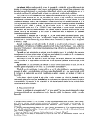 Instructiunile stabilesc reguli generale în ramura de competenta a ministerului, pentru unitatile subordonate 
acestuia. În unele cazuri acestea pot fi emise în comun cu alt minister sau organ interesat. Unele ministere pot emite 
instructiuni care au forta obligatorie nu numai pentru unitatile aflate în subordine; este cazul ministerelor care au în 
competenta drept domenii de activitate finantele publice si munca si protectia sociala, protectia mediului etc. 
Instructiunile sunt unice, în marea lor majoritate, în sensul ca sunt emise de catre un singur ministru dar exista si 
instructiuni comune, emise de unul sau mai multi ministri, ori împreuna cu alti conducatori ai unor organe de 
specialitate ale administratiei publice centrale. Ele sunt de regula acte administrative cu caracter normativ, în timp ce 
ordinele sunt, de cele mai multe ori, acte administrative cu caracter individual, asa cum rezulta din dispozitiile art. 57 al 
1 din Regulamentul privind procedurile, la nivelul Guvernului, pentru elaborarea, avizarea si prezentarea proiectelor de 
documente de politici publice, a proiectelor de acte normative precum si a altor documente, în vederea 
adoptarii/aprobarii, aprobat prin H.G. nr. 1226/2007252, potrivit carora „ordinele cu caracter normativ, instructiunile si 
alte asemenea acte ale conducatorilor ministerelor si ai celorlalte organe de specialitate ale administratiei publice 
centrale, precum si cele ale prefectilor se emit pe baza si în executarea legilor, a ordonantelor si a hotarârilor 
Guvernului si a legislatiei comunitare”. 
În conformitate cu prevederile art. 10 din Legea nr. 24/2000 privind normele de tehnica legislativa pentru 
elaborarea actelor normative si ale art. 58 al. 1 din Regulamentul mentionat mai sus, toate ordinele, instructiunile si alte 
asemenea acte cu caracter normativ se publica în Monitorul Oficial al României, dupa obtinerea avizului de legalitate 
al Ministerului Justitiei. 
Normele metodologice sunt acte administrative de autoritate cu caracter normativ, emise pentru organizarea 
executarii legilor, ordonantelor sau a hotarârilor cu caracter normativ ale Guvernului. Acestea pot fi unice, adica emise 
de un singur ministru, dar pot fi si comune atunci când aplicarea unei legi, ordonante, etc., vizeaza doua sau mai multe 
domenii de activitate. 
Precizarile sunt acte administrative de autoritate, emise de ministrii, precum si de conducatorii altor organe de 
specialitate ale administratiei publice centrale, fie în aplicarea prevederilor legii, ordonantelor, etc. fie în aplicarea unor 
norme legale cuprinse într-o lege, ordonanta sau hotarâre a Guvernului. 
Precizarile pot fi comune, fiind emise de doi sau mai multi ministrii, dar, de regula, acestea sunt acte administrative 
unice, fiind emise de un singur ministru sau conducator al unor organe de specialitate ale administratiei publice 
centrale. 
Regulamentele sunt acte administrative de autoritate cu caracter normativ care se aproba de regula, prin ordin al 
ministrilor, asa cum am precizat, dar sunt emise si ca act administrativ de sine statator253. 
Referitor la normele metodologice si regulamentele ce se emit de catre ministrii pentru organizarea cadrului de 
executare, de aplicare a prevederilor legale, mai trebuie precizat ca sunt situatii în care o lege sau o ordonanta prevad 
în mod expres ca regulamentele sau normele metodologice de aplicare a acestora sunt aprobate prin hotarâre a 
Guvernului. 
În afara acestor categorii principale de acte juridice în cadrul ministerelor mai întâlnim si circularele (acte cu 
caracter explicativ si de îndrumare) sau rezolutiile (acte de solutionare a unor probleme concrete) care pot fi emise nu 
doar de ministrii ci si de secretarii de stat, subsecretarii de stat, directorii generali, directorii si chiar conducatorii altor 
compartimente din cadrul ministerelor. 
B2. Raspunderea ministeriala 
Literatura de specialitate din perioada interbelica254, dar si cea actuala255 au impus si sustinut teza conform careia 
raspunderea ministeriala este una duala ea cuprinzând o raspundere politica si o raspundere juridica a membrilor 
Guvernului. 
252 Hotarârea Guvernului României nr. 1226 din 10 octombrie 2007 pentru aprobarea Regulamentului privind procedurile, la nivelul Guvernului, 
pentru elaborarea, avizarea si prezentarea proiectelor de documente de politici publice, a proiectelor de acte normative precum si a altor 
documente, în vederea adoptarii/aprobarii, publicata în Monitorul Oficial al României nr. 716 din 23 octombrie 2007 si intrata în vigoare la 1 
februarie 2008. 
253 A se vedea de exemplu Regulamentul din 26 februarie 2003, publicat în Monitorul Oficial al Romaniei, nr. 203 din 28 martie 2003; Regulamentul 
din 17 aprilie 2003, publicat în Monitorul Oficial al Romaniei, nr.307 din 7 mai 2003; Regulamentul nr.15 din 29 mai 2002, publicat în Monitorul 
Oficial al Romaniei, nr. 376 din 4 iunie 2002. 
254 M. Vararu, op. cit. pg. 1200 si urm, A. Teodorescu, Tratat de drept administrativ, vol, I, Bucuresti, 1935, pg.127. 
255 Antonie lorgovan, op. cit, pg. 414 si urm., Mircea Preda, op. cit, 2002, pg. 94 si urm.; Radu Carp, Responsabilitatea ministeriala, Editura All 
Beck, 2003, pg. 258 si urm. 
 