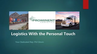Logistics With the Personal Touch
Your Dedicated Rep: Phil Glovin
 