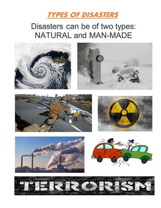 TYPES OF DISASTERS
Disasters can be of two types:
NATURAL and MAN-MADE
 