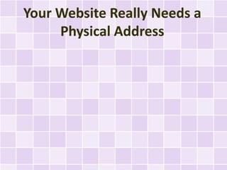 Your Website Really Needs a
     Physical Address
 