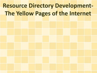 Resource Directory Development-
 The Yellow Pages of the Internet
 
