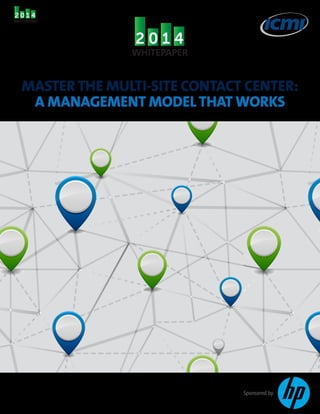 WHITEPAPER
Sponsored by:
WHITEPAPER
MASTER THE MULTI-SITE CONTACT CENTER:
A MANAGEMENT MODEL THAT WORKS
 