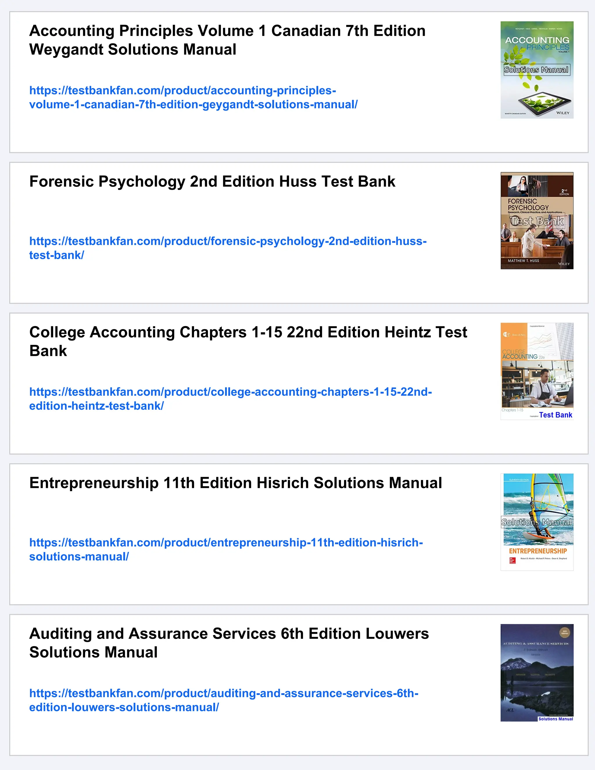 Accounting Principles Volume 1 Canadian 7th Edition
Weygandt Solutions Manual
https://testbankfan.com/product/accounting-principles-
volume-1-canadian-7th-edition-geygandt-solutions-manual/
Forensic Psychology 2nd Edition Huss Test Bank
https://testbankfan.com/product/forensic-psychology-2nd-edition-huss-
test-bank/
College Accounting Chapters 1-15 22nd Edition Heintz Test
Bank
https://testbankfan.com/product/college-accounting-chapters-1-15-22nd-
edition-heintz-test-bank/
Entrepreneurship 11th Edition Hisrich Solutions Manual
https://testbankfan.com/product/entrepreneurship-11th-edition-hisrich-
solutions-manual/
Auditing and Assurance Services 6th Edition Louwers
Solutions Manual
https://testbankfan.com/product/auditing-and-assurance-services-6th-
edition-louwers-solutions-manual/
 