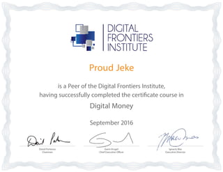 David Porteous
Chairman
Ignacio Mas
Executive Director
Gavin Krugel
Chief Executive Officer
is a Peer of the Digital Frontiers Institute,
having successfully completed the certificate course in
Digital Money
September 2016
Proud Jeke
 