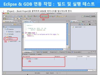 19/12
Eclipse & GDB 연동 작업 : 빌드 및 실행 테스트
• [Project] – [Build Project]을 클릭하여 ARM용 바이너리를 빌드하도록 한다.
(1)
(2)
(3)
 