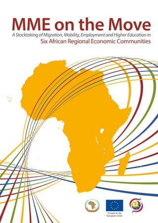 Funded by the
European Union
MME on the MoveAStocktakingofMigration,Mobility,EmploymentandHigherEducationin
Six African Regional Economic Communities
 