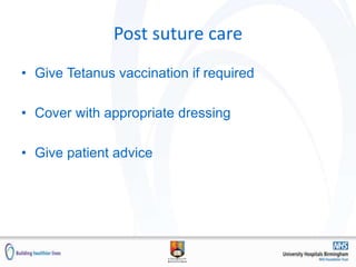 Post suture care
• Give Tetanus vaccination if required
• Cover with appropriate dressing
• Give patient advice
 