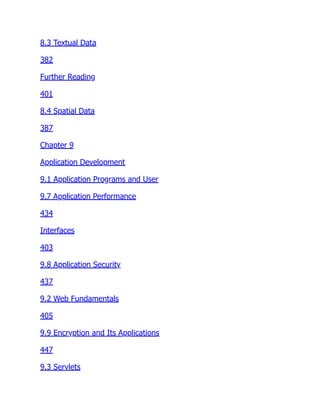 8.3 Textual Data
382
Further Reading
401
8.4 Spatial Data
387
Chapter 9
Application Development
9.1 Application Programs and User
9.7 Application Performance
434
Interfaces
403
9.8 Application Security
437
9.2 Web Fundamentals
405
9.9 Encryption and Its Applications
447
9.3 Servlets
 