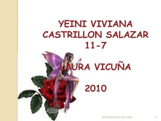 YEINI VIVIANA
CASTRILLON SALAZAR
11-7
LAURA VICUÑA
2010
17
MI PROYECTO DE VIDA
 