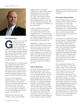 The Beginnings
G
oing out on my own was
terrifying at the time,
but I approached each
step as a calculated risk.
I didn’t take any wild
flyers! For the first 9-10 years it was just
me, a sole practice. My entrepreneurial
instincts were honed at UMN in the Phi
Gamma Delta fraternity. I’d thought of
owning my own company and took
action when I noticed an opportunity
for traffic counting.
A few years ago, the city of Minneapolis
was updating the timing for all their
traffic signals. Our biggest project
until that time had been counting 45
intersections for the University Avenue
light rail line. All of a sudden we were
doing 250 intersection projects. That
was my impetus for adding more staff.
At the time, I was mentoring a
Capstone group at UMN. That group
was so amazing, so enthusiastic! I
don’t know if working together brought
out the best in them or how that
worked, but I ended up hiring three
of the four. Two came on as interns,
and I hired Max Moreland (CivE 2010)
outright. He is still with me.
Adding full-time staff was a hard
transition; I had to get comfortable
delegating. Max now handles
TrafficData, Inc., start to finish. Another
UMN alumnus came to work for us
last fall, Bryant Ficek (CivE 1998,
PE, PTOE, Vice-President of Spack
Consulting). He has taken over the
lead engineering role for me. We now
have five full-time staff members, and
my role is managing and marketing our
four businesses.
I made a decision that I didn’t want
to be jumping into the ring where
20 companies all go after the same
engineering work. I’m a good enough
engineer to compete, but I do not have
the marketing machine behind me. So,
we are taking a different approach, and
it has opened up the world for us!
Marketing is so different now with the
power of the Internet. We don’t chase
jobs; we try to put out useful things
that other engineers can use, and
orders come in. We have more than
1500 customers in 43 countries, all 50
states, and eight Canadian provinces.
We do more traffic counting revenue
than we did five years ago, and our
engineering consulting is up quite a
bit, but the online store is where our
growth is.
Future Business
My 9-year-old dreams of taking over
the family business. I don’t know
what it will be then. Thirty years from
now, our business will look—well, not
the way it does now! I don’t know if
traffic engineers will exist in 30 years.
People will still design roads and still
have signs, but changes are already
happening. Certainly within 15 years
most cars will be driving themselves,
and that could happen as soon as five
years from now. Once self-driving cars
are ubiquitous, everything changes.
The car becomes a pod to get me
from point A to point B; it drops me
off at a restaurant and parks itself, and
I call it up when I’m done. The whole
landscape will look different. So we are
always trying to think, what is the next
revolution?
Innovative Approaches
Spack Consulting makes and sells
proprietary traffic counting equipment
that we sell in our online store,
CountingCars.com. One of the
products we sell is a new process for
doing traffic counts. The old fashioned
way of counting cars is that a person
sits on a corner and has a clicker
board with a button for the rights, the
throughs, the lefts.
Coming out of my experience at Image
Sensing Systems, I’d always thought
we should be coming up with some
kind of camera-based method to
do the counting, but the technology
wasn’t there. We ended up building
our own cobbled-together, do-it-
yourself system. Very coincidentally, a
programmer tangential to the industry
called me. He had a keyboard thing
that would allow us to watch video
and do the counts from our office.
We partnered with him and ended up
buying him out.
We’ve developed this system that
makes it cost effective to record 48
hours or 5 days’ worth of video and
count for 13 hours or 24 hours or 48
hours. Instead of two-hour counts
trying to capture “the” rush hour,
most everyone in Minnesota is now
counting from 6 A.M. to 7 P.M., which
gives traffic engineers more data to
look at. We are nudging the industry
toward longer data counts so we can
start averaging between the days and
looking at different snapshots. We
think better decisions will be made.
We have lowered the pricing of traffic
counting by about 75%. These are all
great enhancements from sitting out on
the corner, and it is cost effective. It is
catching on around the world.
MIKE SPACK CONT...
8 CEGE | CEGE.UMN.EDU
 