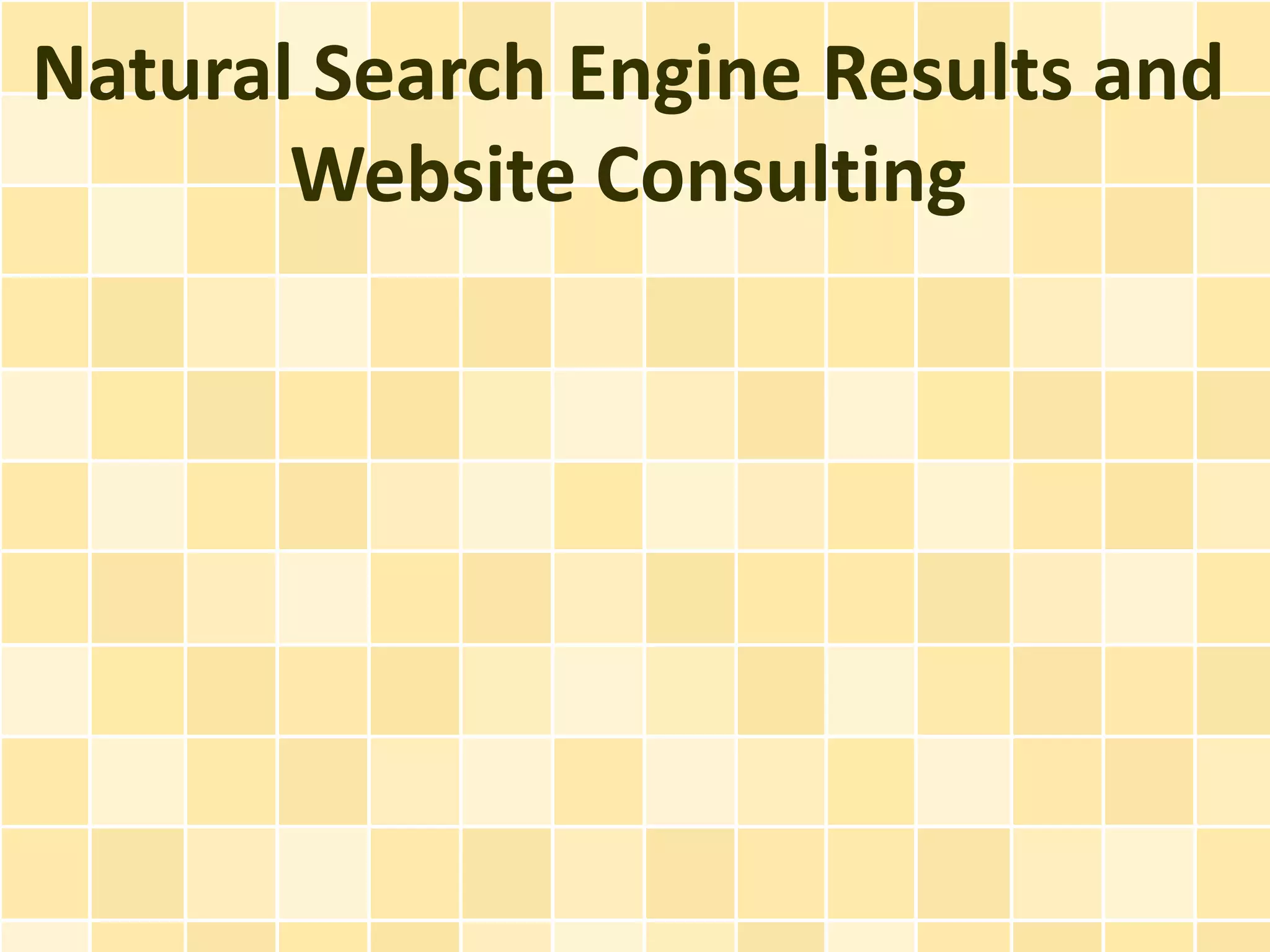 Natural Search Engine Results and
       Website Consulting
 