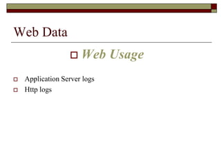 Web Data
 Web Usage
 Application Server logs
 Http logs
 