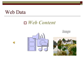 Web Data
 Web Content
 