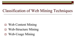 Classification of Web Mining Techniques
 Web Content Mining
 Web-Structure Mining
 Web-Usage Mining
 
