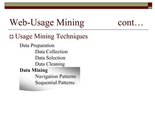 Web-Usage Mining cont…
 Usage Mining Techniques
Data Preparation
Data Collection
Data Selection
Data Cleaning
Data Mining
Navigation Patterns
Sequential Patterns
 