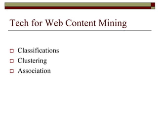Tech for Web Content Mining
 Classifications
 Clustering
 Association
 
