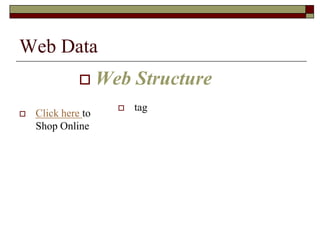Web Data
 Web Structure
 tag
 Click here to
Shop Online
 