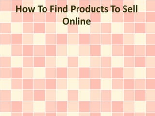 How To Find Products To Sell
          Online
 