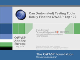 Can (Automated) Testing Tools Really Find the OWASP Top 10? Erwin Geirnaert Partner & Co-founder, ZI O N SECURITY [email_address] +32478289466 