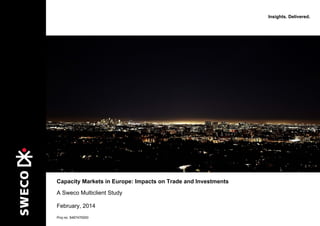 Capacity Markets in Europe: Impacts on Trade and Investments
A Sweco Multiclient Study
February, 2014
Proj no: 5467470000
Insights. Delivered.
 
