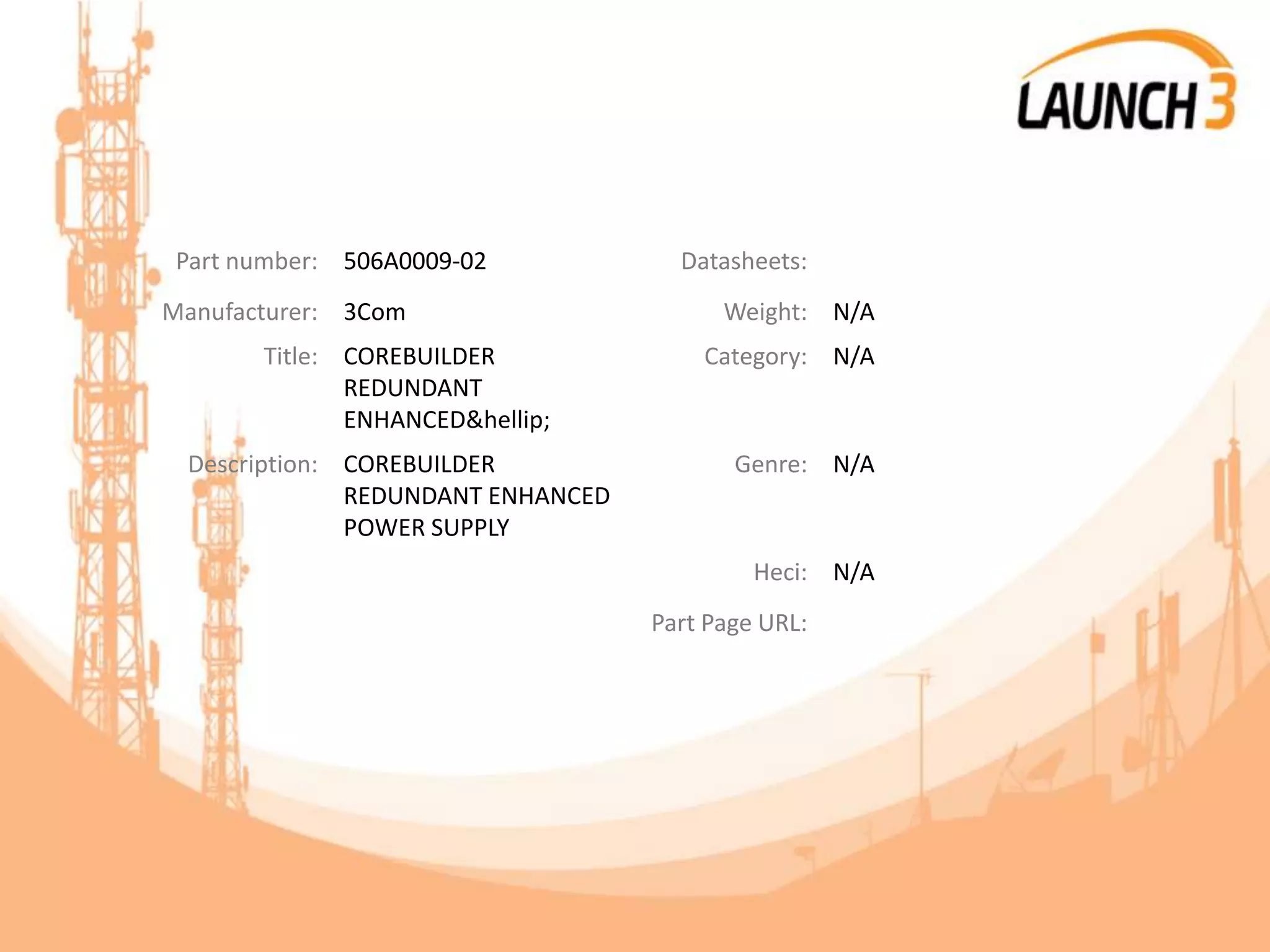 Part number: 506A0009-02 Datasheets:
Manufacturer: 3Com Weight: N/A
Title: COREBUILDER
REDUNDANT
ENHANCED&hellip;
Category: N/A
Description: COREBUILDER
REDUNDANT ENHANCED
POWER SUPPLY
Genre: N/A
Heci: N/A
Part Page URL:
 