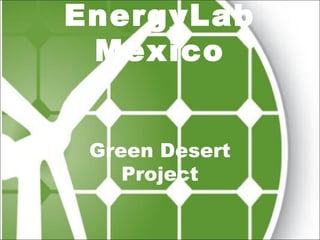 EnergyLab
Mexico
Green Desert
Project
 