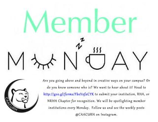 Are you going above and beyond in creative ways on your campus? Or
do you know someone who is? We want to hear about it! Head to
http://goo.gl/forms/FbeV0fxCYK to submit your institution, RHA, or
NRHH Chapter for recognition. We will be spotlighting member
institutions every Monday. Follow us and see the weekly posts
@CAACURH on Instagram.
	
	
Member	
 