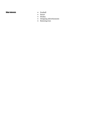 Other interests • Football
• Soccer
• Hockey
• Designing Advertisements
• Restoring Cars
 