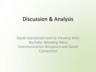 Discussion & Analysis Social Interaction and Co-Viewing With YouTube: Blending Mass Communication Reception and Social Connection 