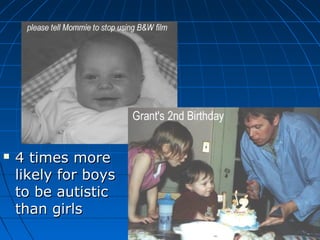  4 times more4 times more
likely for boyslikely for boys
to be autisticto be autistic
than girlsthan girls
 