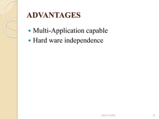 ADVANTAGES
 Multi-Application capable
 Hard ware independence
JAVA CARD 14
 