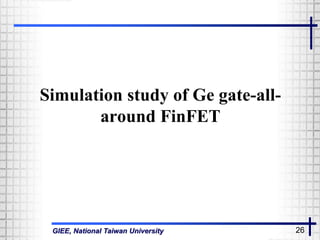 GIEE, National Taiwan University 26
Simulation study of Ge gate-all-
around FinFET
 