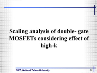 GIEE, National Taiwan University 39
Scaling analysis of double- gate
MOSFETs considering effect of
high-k
 