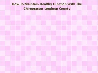How To Maintain Healthy Function With The
Chiropractor Loudoun County
 