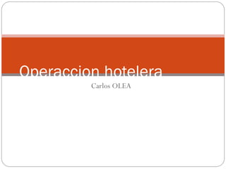 Carlos OLEA
Operaccion hotelera
 