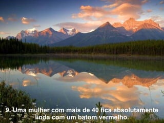 9. Uma mulher com mais de 40 fica absolutamente linda com um batom vermelho. 