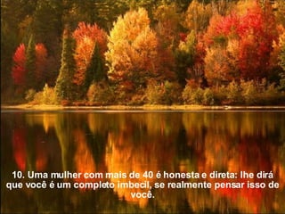 10. Uma mulher com mais de 40 é honesta e direta: lhe dirá que você é um completo imbecil, se realmente pensar isso de você. 