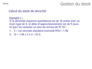Gestion du stock
Gestion
Calcul du stock de sécurité
Exemple 2 : Demande variable, délai fixe d’approvisionnement et
systè...