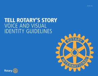 September 2016 1
TELL ROTARY’S STORY
VOICE AND VISUAL
IDENTITY GUIDELINES
547A-EN—(916)
 