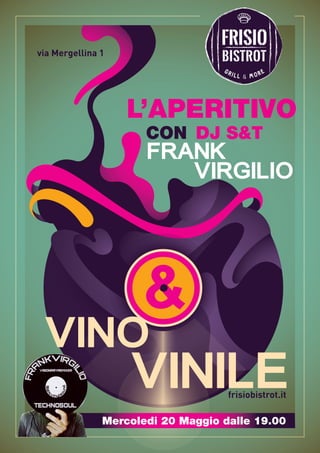 L’APERITIVO
CON DJ S&T
FRANK
VIRGILIO
&
VINILE
VINO
Mercoledi 20 Maggio dalle 19.00
frisiobistrot.it
via Mergellina 1
 