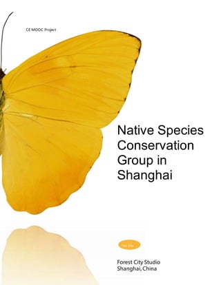 CE MOOC Project
Native Species
Conservation
Group in
Shanghai
Forest City Studio
Shanghai, China
Yan Zhu
 