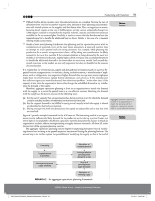 Productivity and Production 95
NMIMS Global Access - School for Continuing Education
➱ Difficulty level in altering operation rates: Operational systems are complex. Varying the rate of
operation from one level to another requires some amount of prior planning and coordina-
tion with related systems on the supplier and distributor sides. Thus, an organization manu-
facturing diesel engines at the rate of 4,000 engines per day cannot unilaterally change it to
5,000 engines. It needs to ensure that the required material, capacity, and other resources are
available for the incremental plan. Similarly, it needs to ensure that the distributors have the
required capacity to handle the additional load on them. Similar is the case of a restaurant
offering multi-cuisine menu.
➱ Benefits of multi-period planning: It is known that planning just for a particular period with no
consideration of potential events in the near future amounts to a knee-jerk reaction than
an attempt to reach optimal and cost-saving decisions. For example, while planning the
production for a month, an organization is better off by taking into consideration the likely
scenario in the next few months. If the estimates indicate a rising demand in the next few
months, it is better to produce at a slightly higher, albeit even pace and accumulate inventory
to handle the additional demand in the future than to react every month. Such month-by-
month reactions to the market are not only expensive but also not feasible for the reasons
discussed earlier.
It is evident that for several reasons, supply and demand may not match exactly on a period-by-
period basis in an organization. For instance, during the festive season, a manufacturer of appli-
ances, such as refrigerators, may experience higher demand than average since many employees
might have received bonuses, special festival allowances, and advances. If the manufacturer
has sufficient capacity to meet this demand, then there is no problem. On the other hand, if the
capacity is less, then the organization has to either forego the unfulfilled demand or try to influ-
ence the demand or the supply.
Therefore, aggregate operations planning is done in an organization to match the demand
with the supply on a period-by-period basis in a cost-effective manner. Matching the demand
with the supply can be done in any one of the following ways:
(a) For the supply capacity that an organization has during a period, ways by which the demand
could be suitably modified are identified so that both are matched.
(b) For the targeted demand to be fulfilled in every period, ways by which the supply is altered
are identified so that both are matched.
(c) During every period, both the demand and the supply are adjusted in such a way that both
are matched.
Figure4.2providesasimpleframeworkfortheAOPexercise.Theforecastingmoduleinanorgani-
zation merely indicates the likely demand for its product or service during a period. It does not
throw light on the availability of sufficient capacity to meet the demand or the manner in which an
organization needs to address issues pertaining to supply–demand mismatch. All these fall under
the purview of the aggregate planning exercise.
The aggregate operations planning exercise begins by exploring alternative ways of modify-
ing demand and arriving at the period-by-period net demand during the planning horizon. The
second step is to further explore the possibilities of modifying the supply so that at the end of
Aggregate operations planning
is done in an organization to
match the demand with the
supply on a period-by-period
basis in a cost-effective manner.
Forecasting
Targeted demand
to be fulfilled
Actual period-by-period
supply schedules
Alternatives for
modifying demand
Alternatives for
modifying supply
Arriving at effective
period-by-period
demand to be met
Arriving at
period-by-period
supply schedules
FIGURE 4.2 An aggregate operations planning framework
Notes
Notes
JSNR_DreamTech Pearson_Operations Management_Text.pdf 105 5/3/2019 12:00:03 PM
 