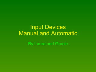 Input Devices Manual and Automatic By Laura and Gracie 