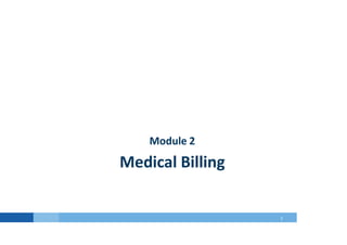 1
Module 2
Medical Billing
 