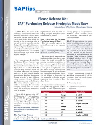 February / March 2007 Volume V Issue 1

SAPtips
Journal

Page 

SAPtips4On Logistics
Please Release Me:
SAP Purchasing Release Strategies Made Easy
®

By Jocelyn Hayes, SAPtips Director of Consulting and Training
Editor’s Note: The words “SAP”
and “easy” are rarely used in the same
sentence, but SAPtips Practice Director Jocelyn Hayes is ready to prove it
can be done. In her debut article she
sets out a four-step strategy that is
not only practical, but achievable. In
fact, Jocelyn has employed this strategy at multiple installations, across
a variety of purchasing methodologies with great success. Her secret for
success? Jocelyn says it’s all about
keeping it simple.
Yes, I know, you are skeptical. But
Purchasing Release Strategies can
be made easy if you understand the
fundamental concepts of how to configure them and to follow the KISS
principle (keep it simple, stupid). In
this article, I will point out some tips
and tricks I have learned through
implementing Purchase Requisition
Release strategies at seven different
client locations with very different
purchasing approval methodologies.
This article will also explore some
tricks to managing the constantly
changing security roles and assignments due to company reorganizations or attrition.
This article is written using SAP
R/3 Enterprise (4.7). It is applicable
for all SAP R/3 and mySAP® ERP.
It does not cover Workflow for Purchasing Release Strategies. For more
information on workflow scenarios,
reference:
http://help.sap.com/saphelp_470/helpdata/
en/1d/ea9d9c7aca11d194b70000e82dec10/
frameset.htm

The Four-Step Process

I will present a four-step process
to lead you through the setup and

implementation. Each step offers tips
to help you tiptoe through the potential minefield of gotchas.
Step 1: Determine the Corporate
Purchasing Approval Matrix
This can actually represent the
most difficult step in any organization.
Tip #1 – Encourage purchasing policy makers to keep it simple.
The reason here is not to make the
implementer’s job easier, but to make
it easier for people responsible for
entering purchasing requisitions to
know who must approve the requisition. I cannot tell you how many times
I have agreed to implement a complex release strategy, only to go back
later and simplify. Why? Because the
user community complained that it
was too difficult to figure out who
was responsible for holding up their
requisition from becoming a Purchase Order.
In my experience, most companies
base purchasing approvals on Cost
Centers. I have implemented pur-

chasing groups to be synonymous
with Cost Centers. This allows you to
not require the Cost Center on purchase requisitions.
Tip #2 – If you require the cost center
on the requisition, you do not have
to require the G/L account number,
but you should, because most users
do not know how to select the correct
G/L account. If you do not require
the G/L Account on the purchase
requisition, it is not required on the
Purchase Order (without a custom
developed user/field exit). If your
purchasing agent forgets to add the
G/L account, the receiving department will get an error when they
try to receive, because SAP does not
know how to post the material document.
Figure 1 illustrates the example I
will follow for this article. I will use
two values from which to determine
the release strategy:
1. Purchasing group
2.  verall value of purchase
O
requisition

	 Department	

Position	

Approval Limits

	

101	

Manager	

Up to $10K

	

101	

Director	

Up to $50K

	

101	

VP	

Up to $100K

	

101	

CFO	

Everything over $100K

	

102	

Manager	

Up to $5K

	

102	

Director	

Up to $50K	

	

102	

VP	

Up to $200K

	

102	

CFO	

Everything over $200K

Figure 1: Approval Matrix Example

SAPtips.com

SAPtips © 2007 Klee Associates, Inc.

 