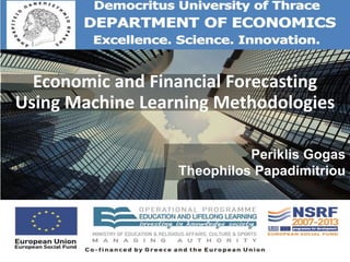 Slide 1 of 52
Economic and Financial Forecasting
Using Machine Learning Methodologies
Periklis Gogas
Theophilos Papadimitriou
 