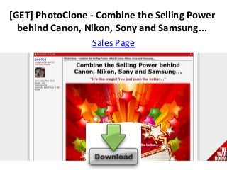[GET] PhotoClone - Combine the Selling Power
behind Canon, Nikon, Sony and Samsung...
Sales Page
 