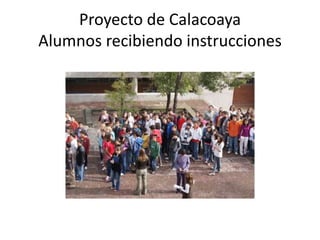 Proyecto de Calacoaya
Alumnos recibiendo instrucciones
 